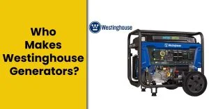 Who Makes Westinghouse Generators: Discover the Manufacturer